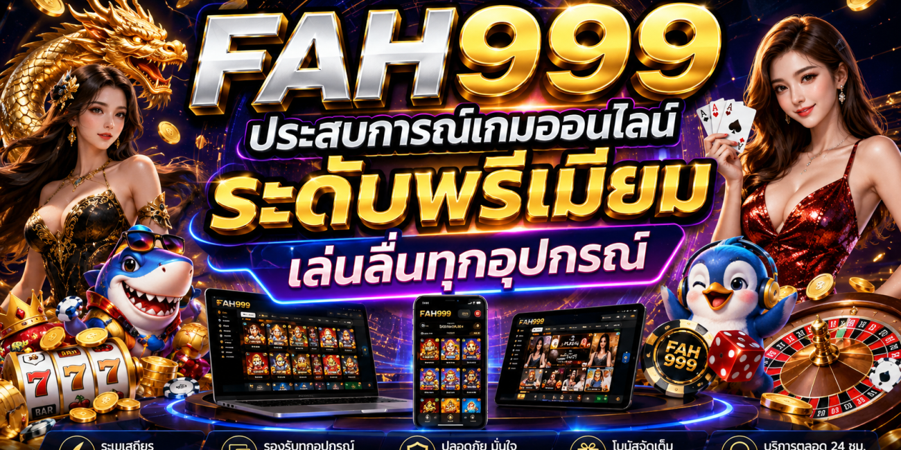 FAH999 ประสบการณ์เกมออนไลน์ระดับพรีเมียม เล่นลื่นทุกอุปกรณ์