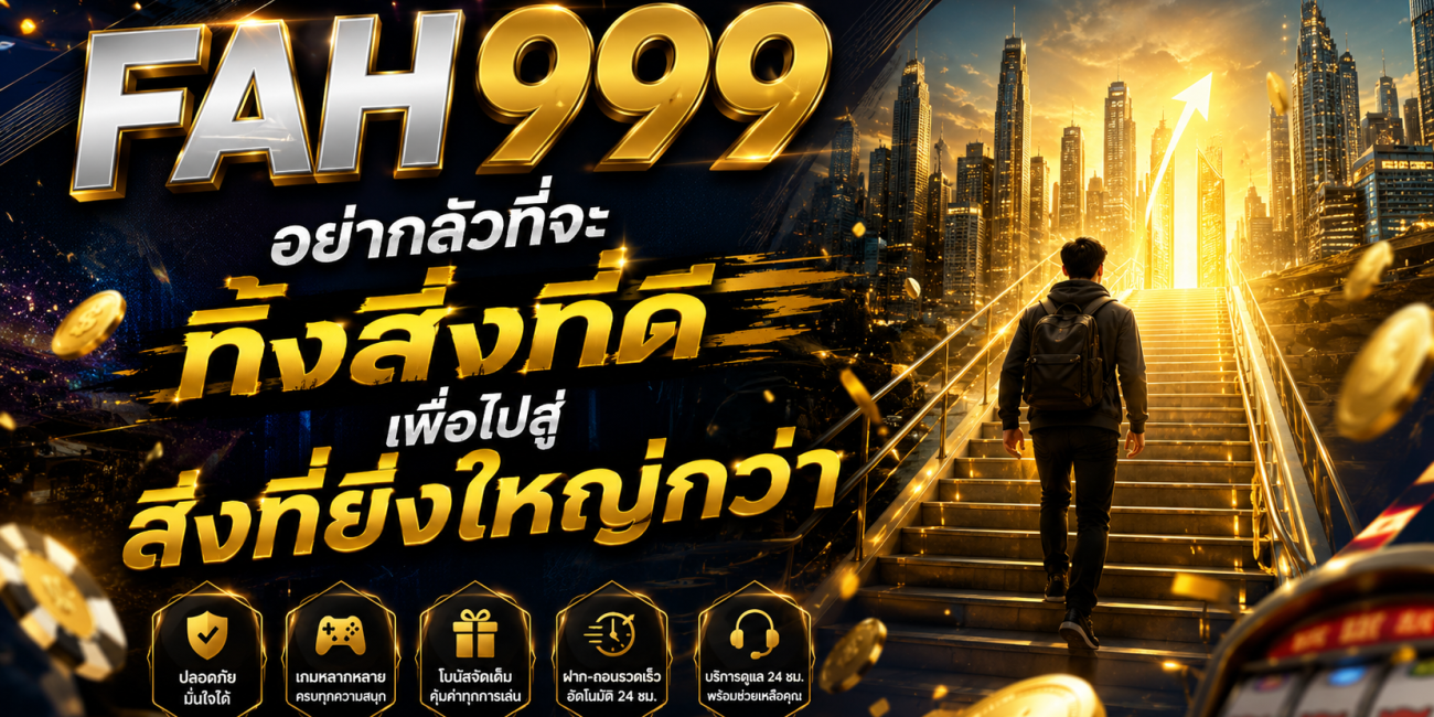 FAH999 อย่ากลัวที่จะทิ้งสิ่งที่ดี เพื่อไปสู่สิ่งที่ยิ่งใหญ่กว่า